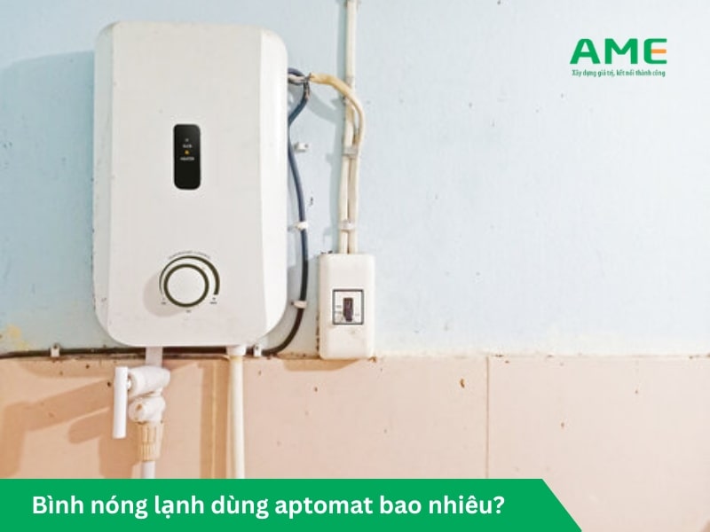 Bình nóng lạnh dùng aptomat bao nhiêu?